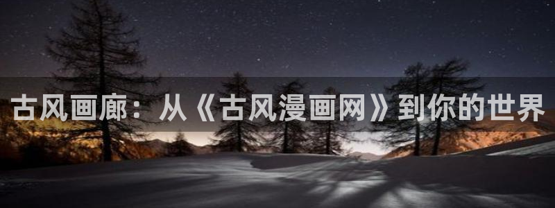 想要成为影之实力者虫虫漫画：古风画廊：从《古风漫画网》到你的世界