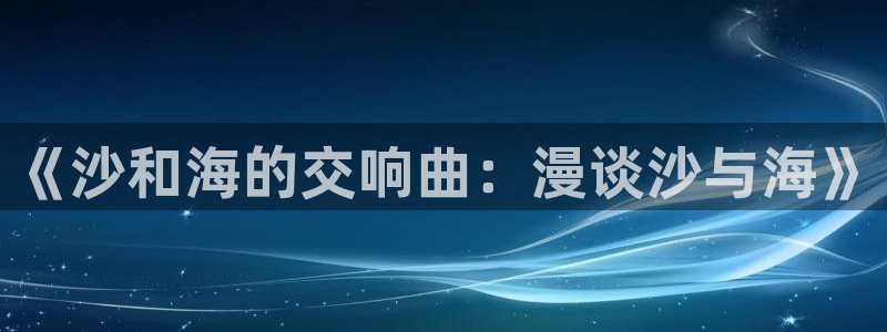 虫虫漫画imon：《沙和海的交响曲：漫谈沙与海》